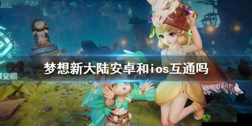 梦想新大陆 iOS 与安卓互通吗