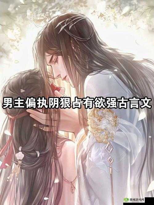 男主偏执阴狠占有欲强古言:极致爱恋的纠葛