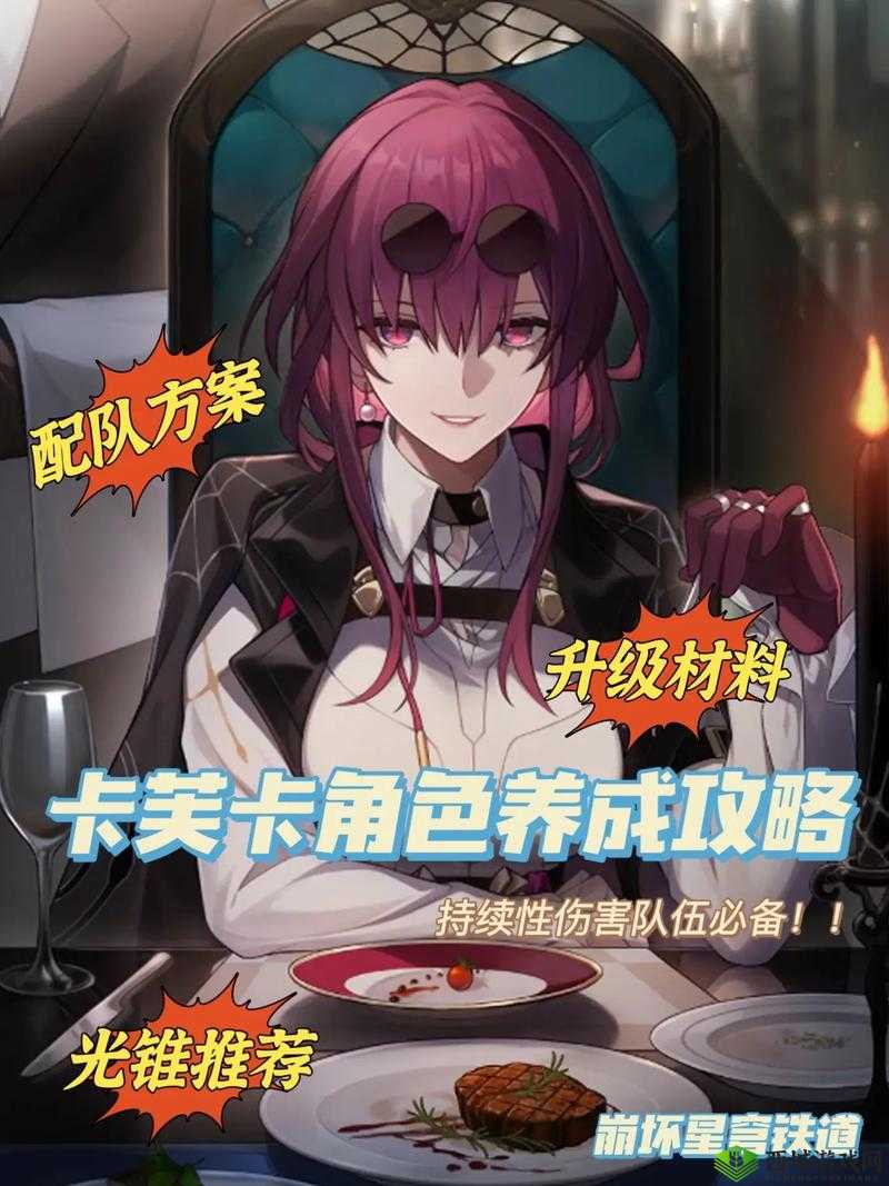 崩坏星穹铁道卡芙卡角色深度解析与配队攻略:发掘最佳战斗组合,打造无敌阵容