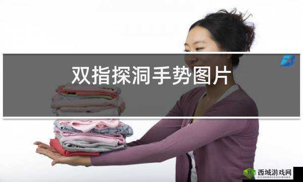 二指挖洞手势技巧:探索其在特定领域的神奇应用