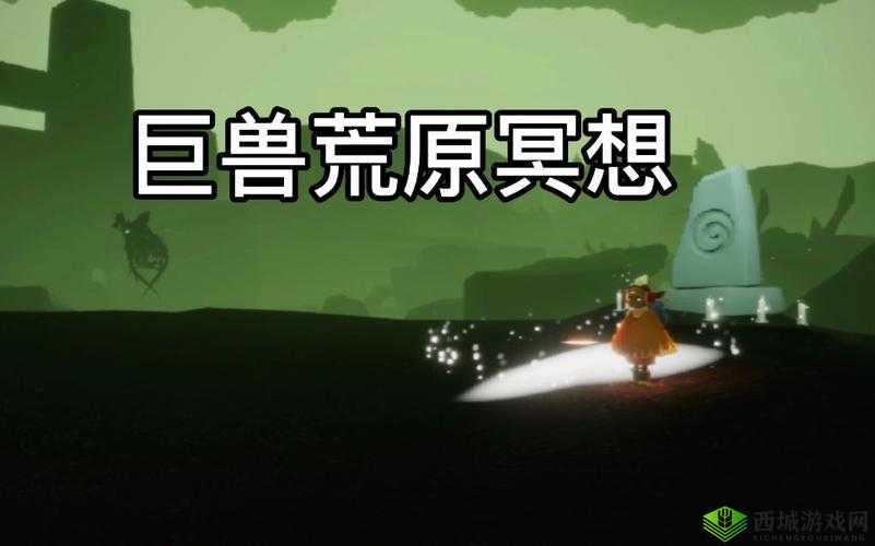 Sky光遇,巨兽荒原冥想任务全攻略