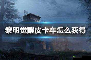 黎明觉醒皮卡车获取方法