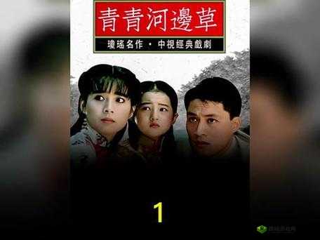 青青河边草高清免费版视频：重温经典的绝佳机会